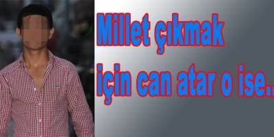 MİLLET ÇIKMAK İSTER O İSE...