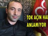 ''TOK'' AÇIN HALİNDEN ANLAMIYOR