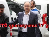 FETÖ Operasyonu 17 gözaltı