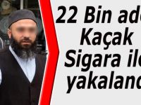 22 Bin adet Kaçak Sigara ile yakalandı