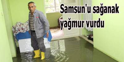 Samsun'u sağanak yağmur vurdu