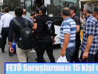 FETÖ Soruşturması 15 kişi adliyede