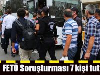 FETÖ Soruşturması 7 kişi tutuklandı