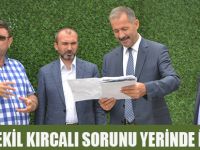 VEKİL KIRCALI SORUNU YERİNDE İNCELEDİ