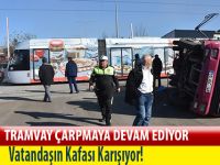 TRAMVAY ÇARPMAYA DEVAM EDİYOR