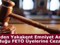 İçlerinden Yakakent Emniyet Amiri Bulunduğu FETÖ Üyelerine Ceza Yağdı
