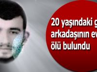 20 yaşındaki genç arkadaşının evinde ölü bulundu