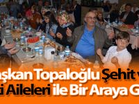 Başkan Topaloğlu Şehit ve Gazi Aileleri İle Bir Araya Geldi.