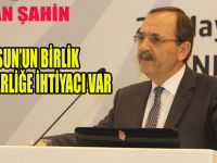 ŞAHİN;SAMSUN’UN BİRLİK VE BERABERLİĞE İHTİYACI VAR
