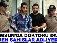 Samsun'da Doktoru Darp Eden Şahıslar Adliyede