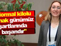 "Normal kilolu olmak günümüz şartlarında başarıdır"