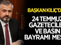 BAŞKAN KILIÇ'DAN 24 TEMMUZ GAZETECİLER VE BASIN BAYRAMI MESAJI