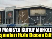 19 Mayıs’ta Kültür Merkezi Çalışmaları Hızla Devam Ediyor