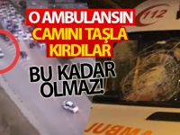 Park halindeki ambulansa taşlı saldırı: Bu kadar olmaz!