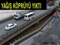 SAĞANAK YAĞIŞ KÖPRÜYÜ YIKTI