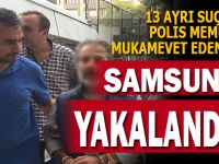 13 Ayrı Suçtan Aranan Şahıs Samsun'da Yakalandı !!!