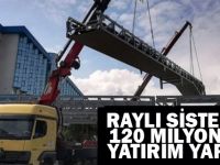 RAYLI SİSTEMDE 120 MİLYONLUK YATIRIM YAPTIK
