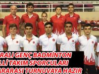 BAFRALI GENÇ BADMİNTON MİLLİ TAKIM SPORCULARI ULUSLARARASI TURNUVAYA HAZIR