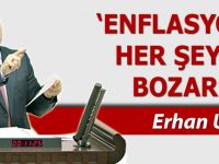 Usta;"Enflasyon Her Şeyi Bozar"