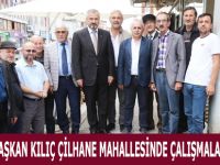 BAŞKAN KILIÇ ÇİLHANE MAHALLESİNDE ÇALIŞMALARI İNCELEDİ