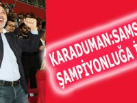 KARADUMAN:SAMSUN ŞAMPİYONLUĞA İNANDI