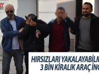 HIRSIZLARI YAKALAYABİLMEK İÇİN 3 BİN KİRALIK ARAÇ İNCELENDİ