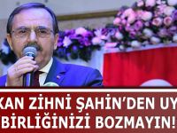 BAŞKAN ZİHNİ ŞAHİN’DEN UYARI ’’BİRLİĞİNİZİ BOZMAYIN!’’