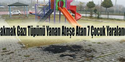 Çakmak Gazı Tüpünü Yanan Ateşe Atan 7 Genç Yaralandı