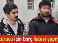 Uyuşturucu için borç listesi yapmışlar