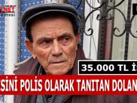 KENDİSİNİ POLİS OLARAK TANITAN DOLANDIRICI 35.000 TL İSTEDİ !!!