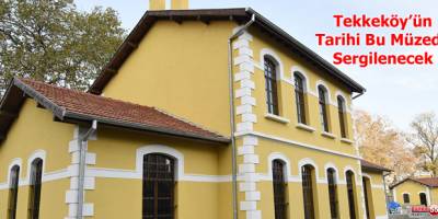 Tekkeköy’ün Tarihi Bu Müzede Sergilenecek