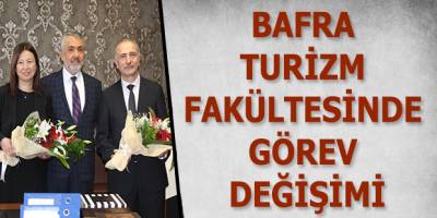BAFRA TURİZM FAKÜLTESİNDE GÖREV DEĞİŞİMİ