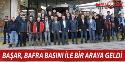 BAŞAR, BAFRA BASINI İLE BİR ARAYA GELDİ
