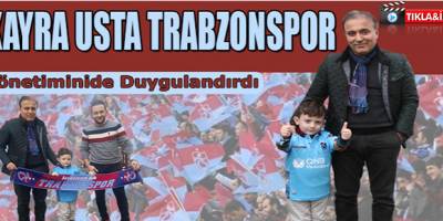 KAYRA USTA TRABZONSPOR YÖNETİMİNİ DUYGULANDIRDI