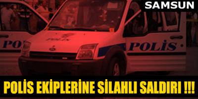 SAMSUN'DA POLİS EKİPLERİNE SİLAHLI SALDIRI !!!