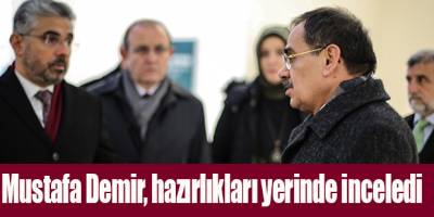 Mustafa Demir, hazırlıkları yerinde inceledi