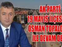 AK PARTİ 19 MAYIS İLÇESİNDE OSMAN TOPALOĞLU İLE DEVAM DEDİ