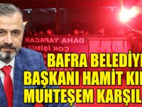 BAFRA BELEDİYE BAŞKANI HAMİT KILIÇ'A MUHTEŞEM KARŞILAMA
