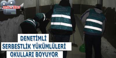 DENETİMLİ SERBESTLİK YÜKÜMLÜLERİ OKULLARI BOYUYOR