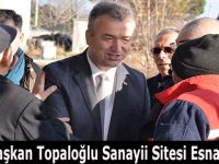 Başkan Topaloğlu Sanayii Sitesi Esnafını Gezdi.