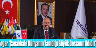 Togar, ‘Çanakkale Dünyanın Tanıdığı Büyük Destanın Adıdır’