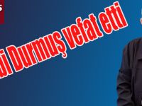 VEHBİ DURMUŞ HAYATINI KAYBETTİ