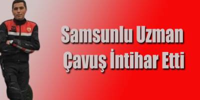 Samsunlu Uzman Çavuş İntihar Etti