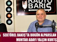 SEKTÖREL BAKIŞ'TA BUGÜN ALPARSLAN MAH. MUHTAR ADAYI YALÇIN KURTÇA
