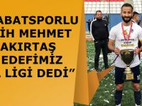 BOYABATSPORLU FATİH MEHMET ÇAKIRTAŞ "HEDEFİMİZ BAL LİGİ" DEDİ