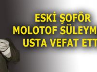 ESKİ ŞOFÖR MOLOTOF SÜLEYMAN USTA VEFAT ETTİ