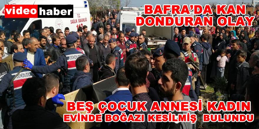 BAFRA'DA DEHŞET! EVİNDE BOĞAZI KESİLMİŞ BULUNDU