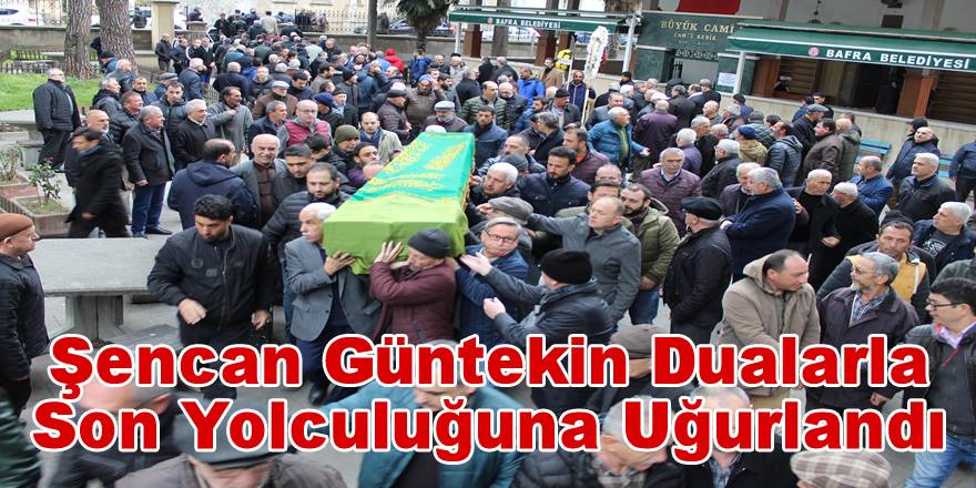 Şencan Güntekin Dualarla Son Yolculuğuna Uğurlandı