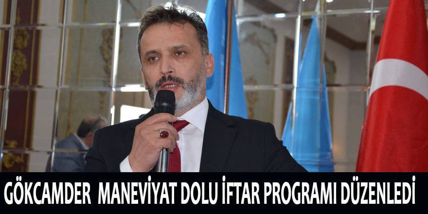 GÖKCAMDER  MANEVİYAT DOLU İFTAR PROGRAMI DÜZENLEDİ