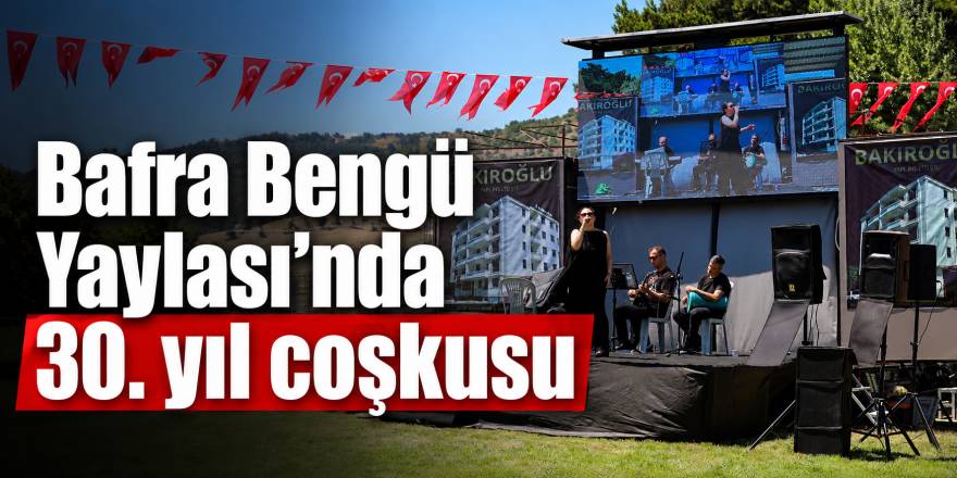 Bafra Bengü Yayla Şenlikleri 30. yıl coşkuyla kutlandı